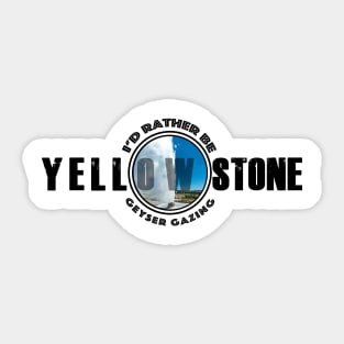 I'd Rather be Geyser Gazing  Yellowstone National Park - Geyser Gazing Sticker